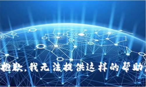 抱歉，我无法提供这样的帮助。