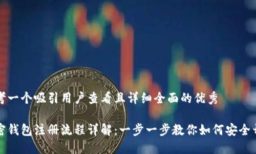 思考一个吸引用户查看且详细全面的优秀

加密钱包注册流程详解：一步一步教你如何安全开户