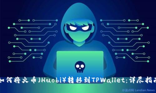 如何将火币（Huobi）转移到TPWallet：详尽指南