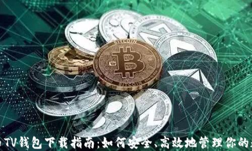 
数字货币TV钱包下载指南：如何安全、高效地管理你的数字资产