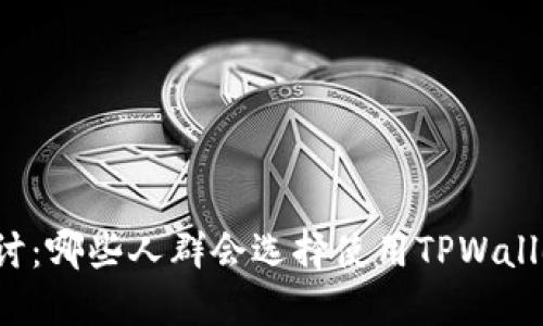 深入探讨：哪些人群会选择使用TPWallet支付？