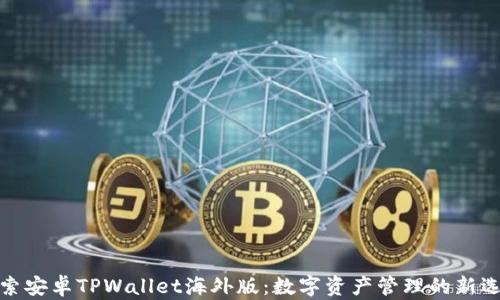 
探索安卓TPWallet海外版：数字资产管理的新选择