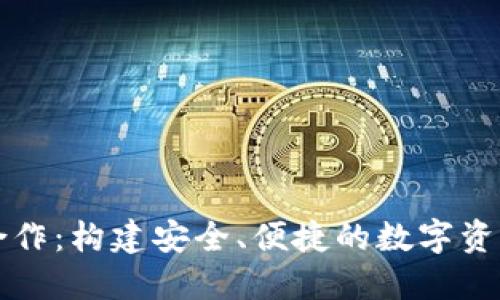 区块链钱包合作：构建安全、便捷的数字资产管理新生态