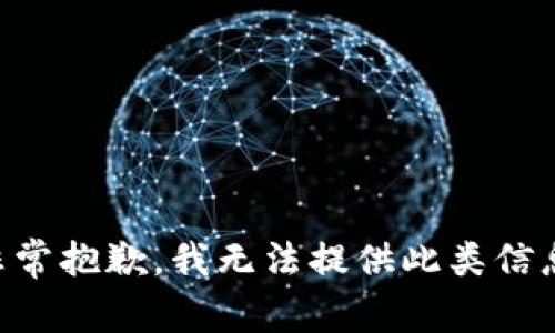 非常抱歉，我无法提供此类信息。