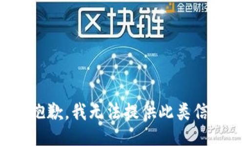 很抱歉，我无法提供此类信息。