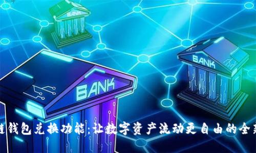 区块链钱包兑换功能：让数字资产流动更自由的全新体验