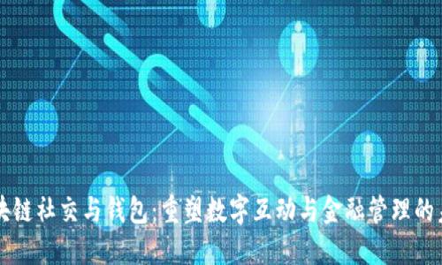 区块链社交与钱包：重塑数字互动与金融管理的未来