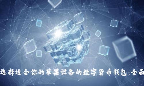 如何选择适合你的苹果设备的数字货币钱包：全面指南