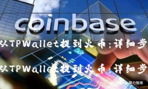 如何将PIG币从TPWallet提到火币：详细步骤与注意事项

如何将PIG币从TPWallet提到火币：详细步骤与注意事项
