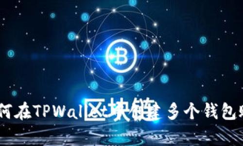 : 全面解析：如何在TPWallet中创建多个钱包账户的详细指南