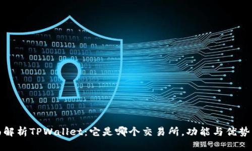 全面解析TPWallet：它是哪个交易所，功能与优势详解