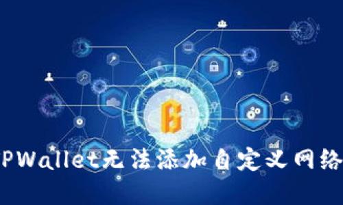 深入探讨：为什么TPWallet无法添加自定义网络的原因与解决方案