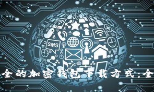 选择最安全的加密钱包下载方式：全方位指南
