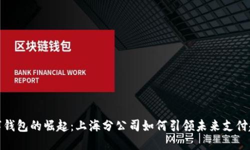 数字钱包的崛起：上海分公司如何引领未来支付趋势