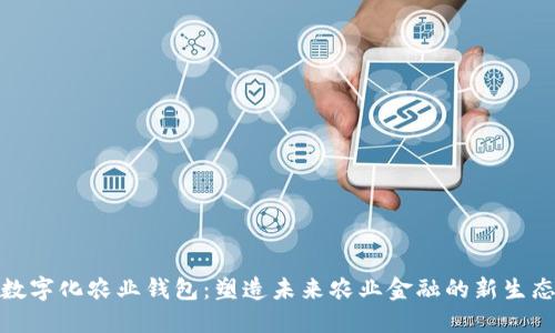 数字化农业钱包：塑造未来农业金融的新生态