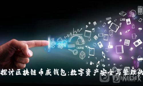 深入探讨区块链币威钱包：数字资产安全与管理的未来