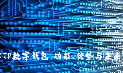 深入了解TP数字钱包：功能、优势与未来发展趋势