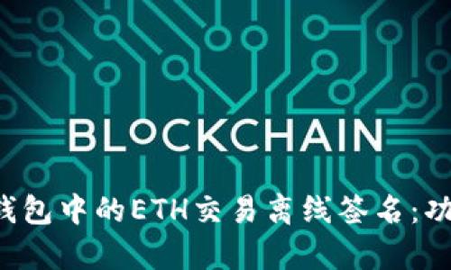 全面解析区块链钱包中的ETH交易离线签名：功能、流程与安全性