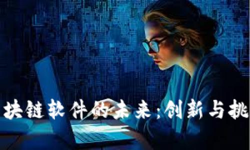 探索钱包储蓄区块链软件的未来：创新与挑战并存的领军者