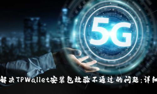 如何解决TPWallet安装包效验不通过的问题：详细指南