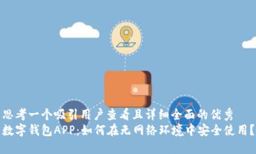 思考一个吸引用户查看且详细全面的优秀
数字钱包APP：如何在无网络环境中安全使用？
