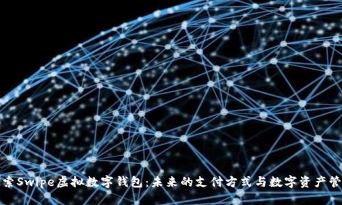 探索Swipe虚拟数字钱包：未来的支付方式与数字资产管理