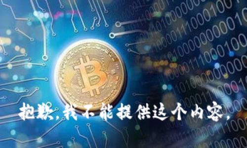 抱歉，我不能提供这个内容。
