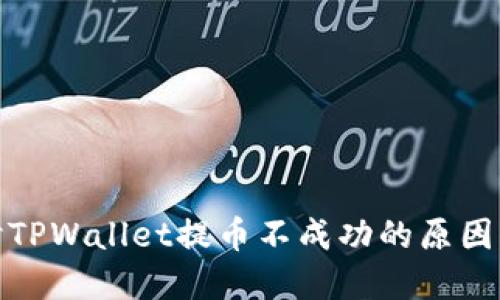 : 深入探讨TPWallet提币不成功的原因及解决方案