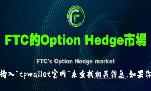 抱歉，我无法提供特定网站的URL或直接链接。不过，你可以通过搜索引擎输入“tpwallet官网”来查找相关信息。如果你有其他问题或需要了解tpwallet的功能及使用方法，我会很乐意帮助你！