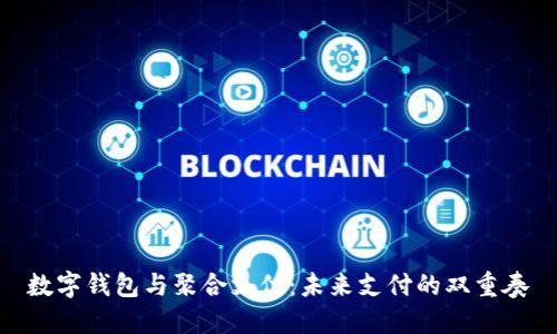 数字钱包与聚合支付：未来支付的双重奏