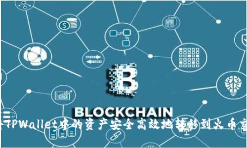 如何将TPWallet中的资产安全高效地转移到火币交易所？