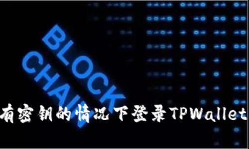 如何在没有密钥的情况下登录TPWallet：全面指南