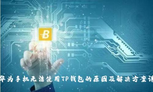: 华为手机无法使用TP钱包的原因及解决方案详解