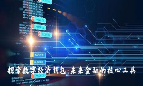 探索数字经济钱包：未来金融的核心工具