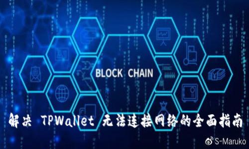 解决 TPWallet 无法连接网络的全面指南
