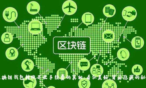 区块链钱包转账不收手续费的真相：看似美好，背后隐藏的秘密