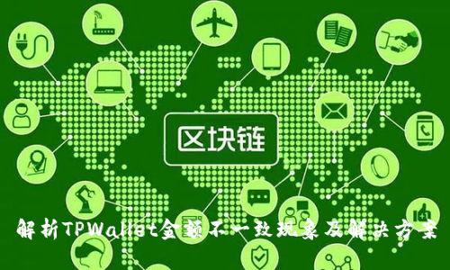 解析TPWallet金额不一致现象及解决方案