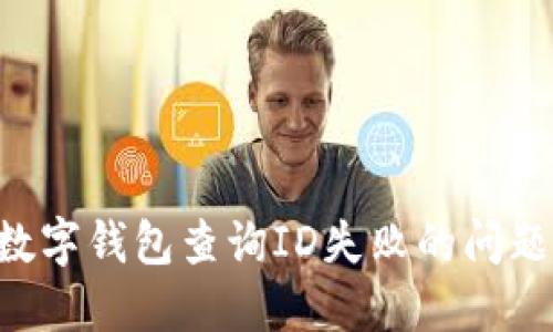 如何解决数字钱包查询ID失败的问题：全面指南