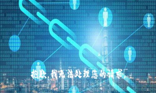 抱歉，我无法处理您的请求。