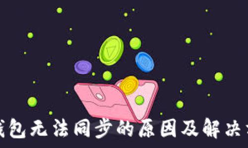  
区块链钱包无法同步的原因及解决方案详解