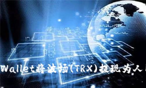 : 如何通过TPWallet将波场(TRX)提现为人民币：详细指南
