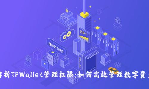 全面解析TPWallet管理权限：如何高效管理数字资产安全