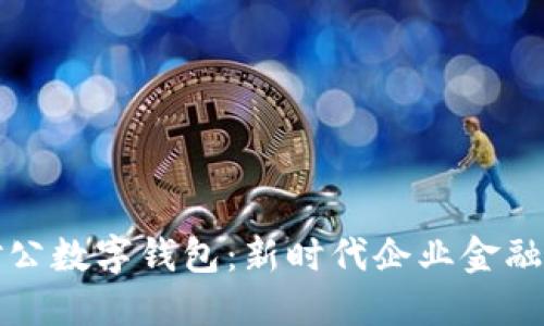 中行企业银行对公数字钱包：新时代企业金融管理的全新选择