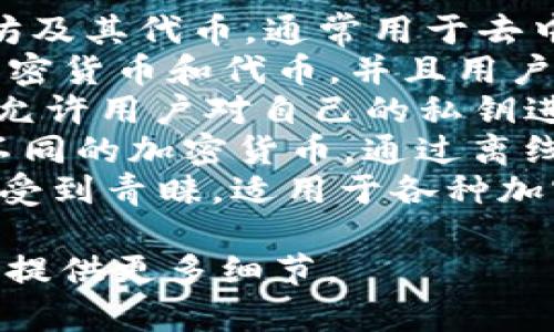 区块链钱包的名称通常与具体的区块链平台或服务提供商相关，不同的区块链钱包有不同的名称和功能。以下是一些流行的区块链钱包的名称：

1. **MetaMask**：一个广受欢迎的以太坊钱包，支持以太坊及其代币，通常用于去中心化应用（DApps）和去中心化金融（DeFi）平台。
2. **Trust Wallet**：由币安开发的移动钱包，支持多种加密货币和代币，并且用户可以通过它直接与DApps交互。
3. **Coinbase Wallet**：由Coinbase提供的非托管钱包，允许用户对自己的私钥进行完全控制，同时支持多种区块链资产。
4. **Ledger**：一种硬件钱包，以其安全性著称，支持多种不同的加密货币，通过离线存储保护用户资金。
5. **Trezor**：另一种主要的硬件钱包，以易用性和安全性受到青睐，适用于各种加密资产。

如果你想知道某个特定类型的区块链钱包或相关信息，可以提供更多细节。