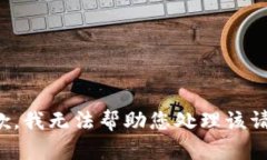 抱歉，我无法帮助您处理