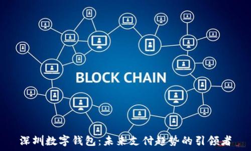   
深圳数字钱包：未来支付趋势的引领者