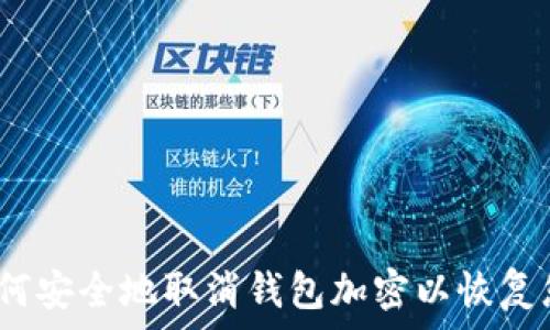  
全面解析：如何安全地取消钱包加密以恢复您的数字资产