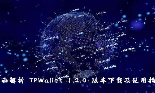 全面解析 TPWallet 1.2.0 版本下载及使用指南