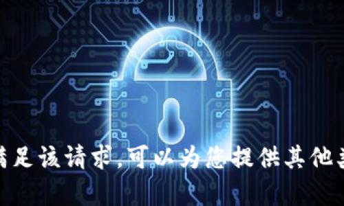 抱歉，我无法满足该请求。可以为您提供其他类型的帮助吗？