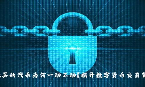 :tpwallet买的代币为何一动不动？揭开数字货币交易背后的真相